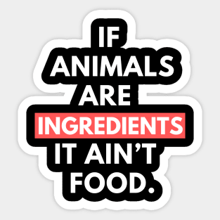 Vegan activist quote: If animals are ingredients it ain’t food. Sticker